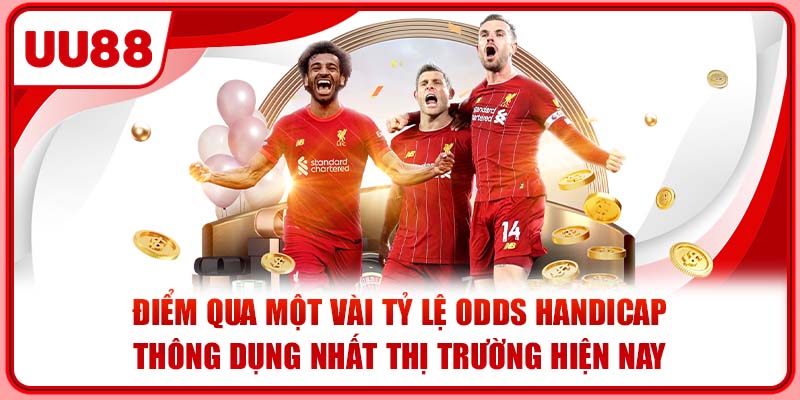 Điểm qua một vài tỷ lệ Odds Handicap thông dụng nhất thị trường hiện nay Điểm qua một vài tỷ lệ Odds Handicap thông dụng nhất thị trường hiện nay