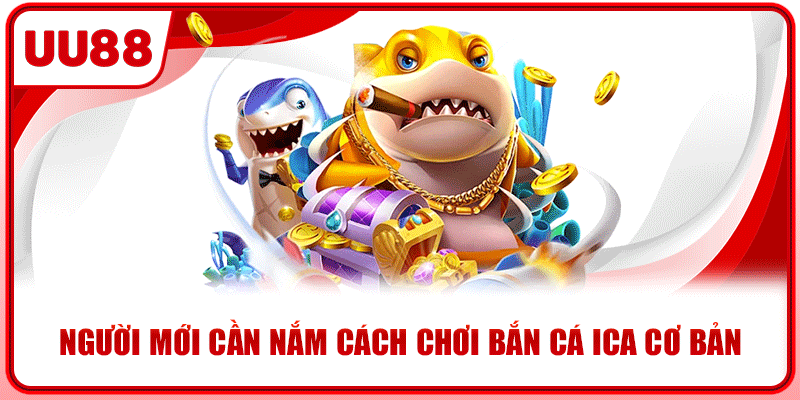 Người mới cần nắm cách chơi bắn cá ica cơ bản Người mới cần nắm cách chơi bắn cá ica cơ bản