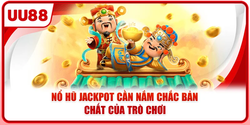 Nổ hũ jackpot cần nắm chắc bản chất của trò chơi Nổ hũ jackpot cần nắm chắc bản chất của trò chơi