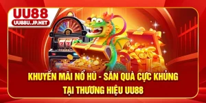 Khuyến Mãi Nổ Hũ - Săn Quà Cực Khủng Tại Thương Hiệu UU88